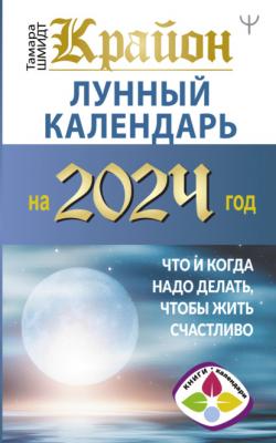 Крайон. Лунный календарь 2024. Что и когда надо делать, чтобы жить счастливо - Тамара Шмидт Книги-календари 2024