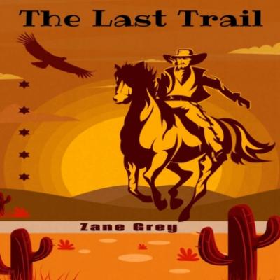 The Last Trail (Unabridged) - Zane Grey 