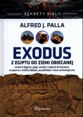 Sekrety Biblii Exodus z Egiptu do Ziemi Obiecanej - Alfred J. Palla Sekrety Biblii
