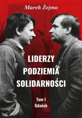 Liderzy Podziemia Solidarności. Tom I. Gdańsk - Marek Żejmo 