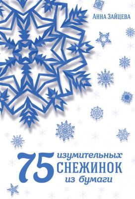 75 изумительных снежинок из бумаги - Анна Зайцева Азбука рукоделия