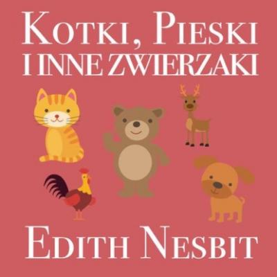 Kotki, Pieski i inne zwierzaki - Эдит Несбит 