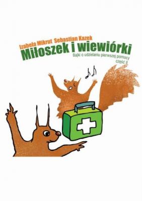 Miłoszek i wiewiórki 2 Bajki o udzielaniu pierwszej pomocy - Izabela Mikrut 