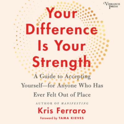 Your Difference Is Your Strength - A Guide to Accepting Yourself -- for Anyone Who Has Ever Felt Out of Place (Unabridged) - Kris Ferraro 