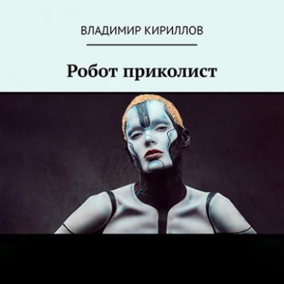 Робот приколист - Владимир Кириллов 