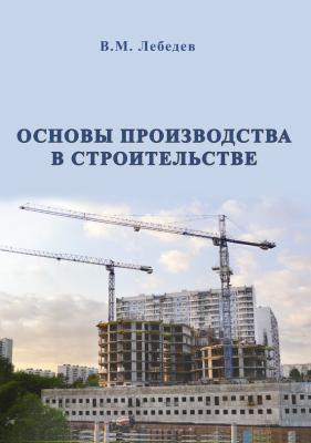 Основы производства в строительстве - В. М. Лебедев 