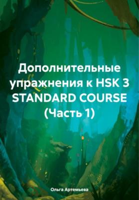 Дополнительные упражнения к HSK 3 STANDARD COURSE (Часть 1) - Ольга Андреевна Артемьева 