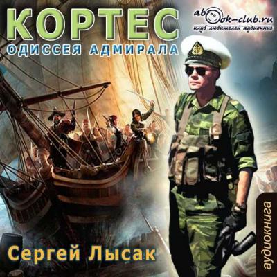 Одиссея адмирала Кортеса - Сергей Лысак Кортес