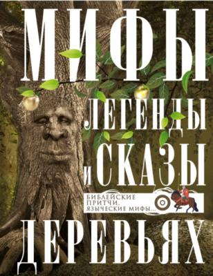 Мифы, легенды и сказы о деревьях. Библейские притчи, языческие мифы… - Группа авторов 