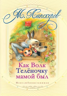 Как волк теленочку мамой был и другие любимые сказки - Михаил Липскеров Мои любимые книжки (АСТ)