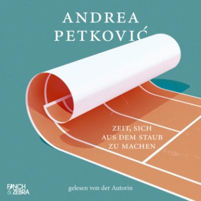 Zeit, sich aus dem Staub zu machen (ungekürzt) - Andrea Petković 