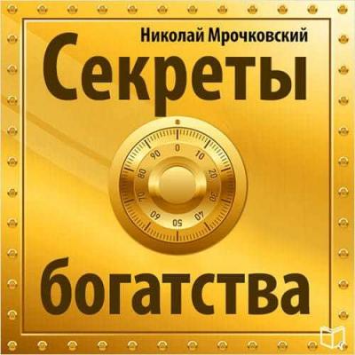 Секреты богатства - Николай Мрочковский 