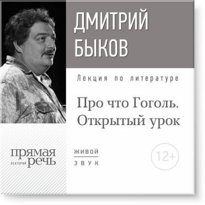 Лекция «Открытый урок: Про что Гоголь» - Дмитрий Быков «Открытый урок», курс по литературе для подростков