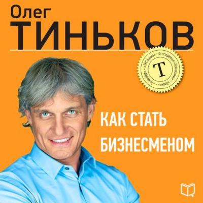 Как стать бизнесменом - Олег Тиньков 