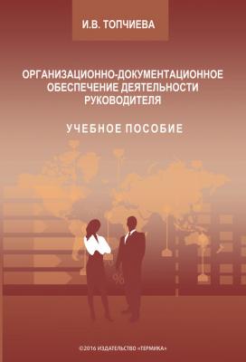 Организационно-документационное обеспечение деятельности руководителя - Ирина Топчиева 