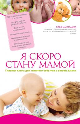 Я скоро стану мамой. Главная книга для главного события в вашей жизни - Татьяна Аптулаева 