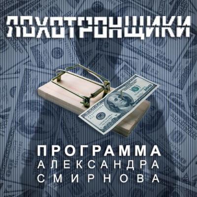 Аудиопрограмма «Лохотронщики» выпуски 01-06 - Александр Смирнов Аудиопрограмма «Лохотронщики»