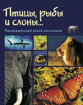 Птицы, рыбы и слоны… Занимательная книга школьника - Надежда Медведева 