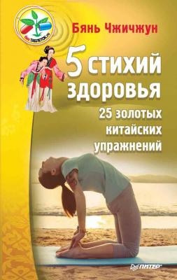 5 стихий здоровья. 25 золотых китайских упражнений - Бянь Чжичжун Без таблеток.ru