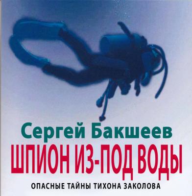 Шпион из-под воды - Сергей Бакшеев Опасные тайны Тихона Заколова