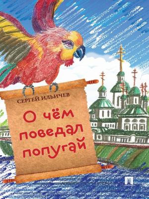О чем поведал попугай - Сергей Ильич Ильичев 