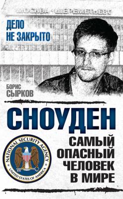 Сноуден: самый опасный человек в мире - Борис Сырков Дело не закрыто