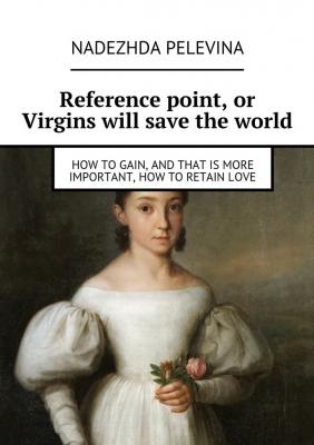 Reference point, or Virgins will save the world. How to gain, and that is more important, how to retain love - Nadezhda Pelevina 