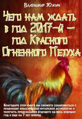 Чего нам ждать в год 2017-й – год Огненного Петуха - Владимир Южин 
