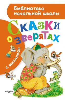 Сказки о зверятах (сборник) - Сергей Михалков Библиотека начальной школы