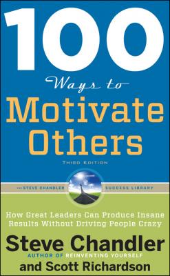 100 Ways to Motivate Others: How Great Leaders Can Produce Insane Results Without Driving People Crazy - Scott Richardson 