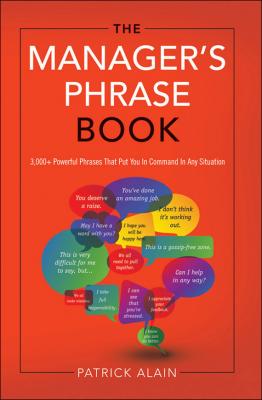 The Manager's Phrase Book: 3000+ Powerful Phrases That Put You In Command In Any Situation - Alain Patrick 