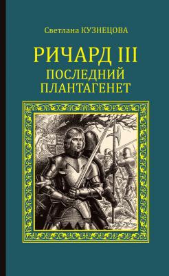 Ричард III. Последний Плантагенет - Светлана Кузнецова Серия исторических романов