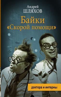 Байки «скорой помощи» - Андрей Шляхов Доктора и интерны