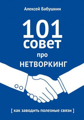 101 совет про нетворкинг. Как заводить полезные связи - Алексей Бабушкин 
