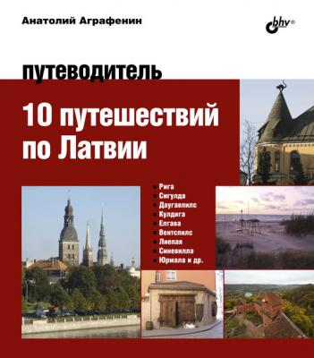 10 путешествий по Латвии. Путеводитель - Анатолий Аграфенин 
