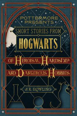 Short Stories from Hogwarts of Heroism, Hardship and Dangerous Hobbies - Дж. К. Роулинг 