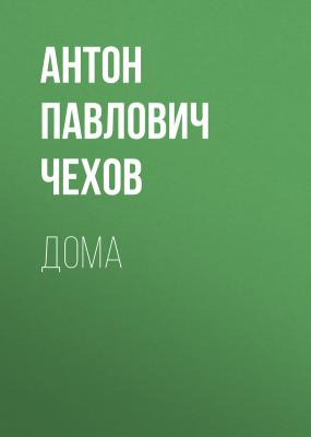 Дома - Антон Павлович Чехов 