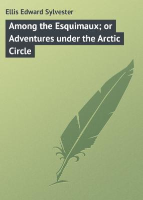 Among the Esquimaux; or Adventures under the Arctic Circle - Ellis Edward Sylvester 