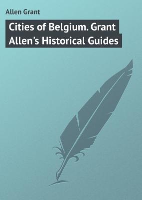 Cities of Belgium. Grant Allen's Historical Guides - Allen Grant 