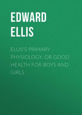 Ellis's Primary Physiology. Or Good Health for Boys and Girls - Ellis Edward Sylvester 