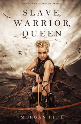 Slave, Warrior, Queen - Morgan Rice Of Crowns and Glory