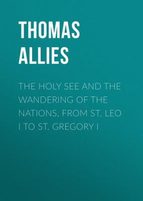 The Holy See and the Wandering of the Nations, from St. Leo I to St. Gregory I - Allies Thomas William 