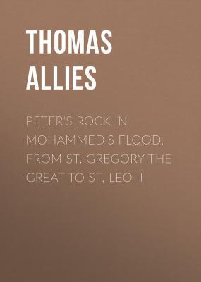 Peter's Rock in Mohammed's Flood, from St. Gregory the Great to St. Leo III - Allies Thomas William 