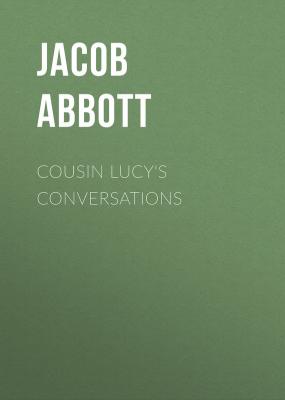 Cousin Lucy's Conversations - Abbott Jacob 