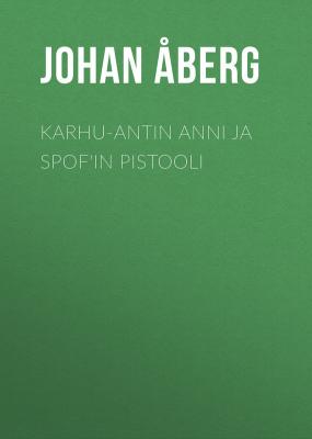 Karhu-Antin Anni ja Spof'in pistooli - Åberg Johan Olof 