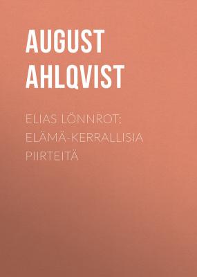 Elias Lönnrot: Elämä-kerrallisia piirteitä - Ahlqvist August 