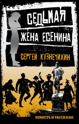 Седьмая жена Есенина (сборник) - Сергей Кузнечихин 