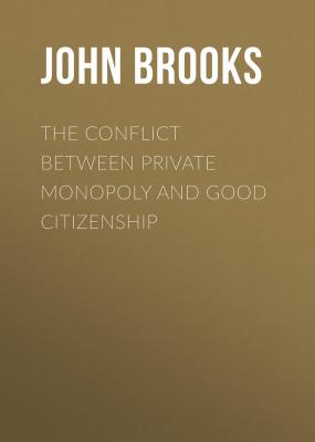 The Conflict between Private Monopoly and Good Citizenship - Brooks John Graham 