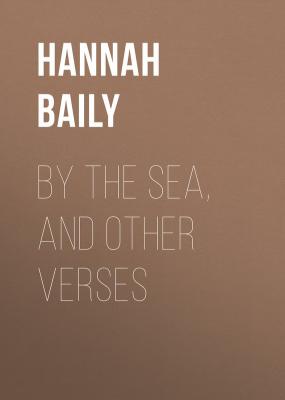 By the Sea, and Other Verses - Baily Hannah Lavinia 