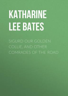 Sigurd Our Golden Collie, and Other Comrades of the Road - Katharine Lee  Bates 